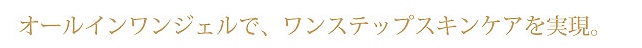 オールインワンジェルだからできる、ワンステップスキンケア
